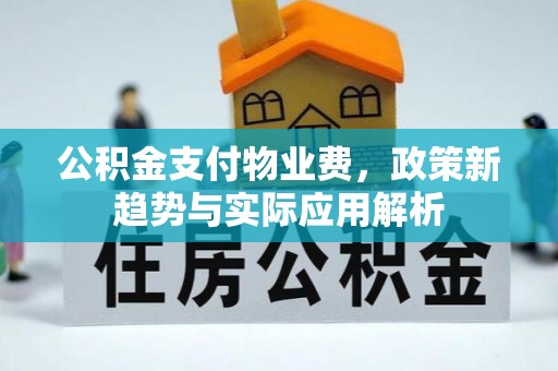 定襄公积金支付物业费，政策新趋势与实际应用解析