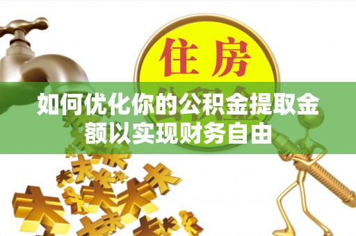 定襄如何优化你的公积金提取金额以实现财务自由
