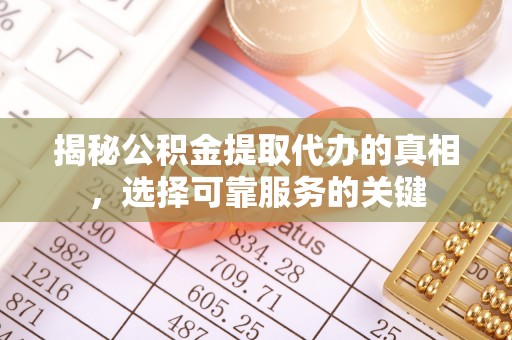 定襄揭秘公积金提取代办的真相，选择可靠服务的关键