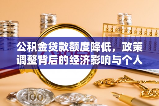 定襄公积金贷款额度降低，政策调整背后的经济影响与个人应对策略