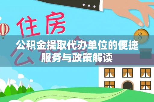定襄公积金提取代办单位的便捷服务与政策解读