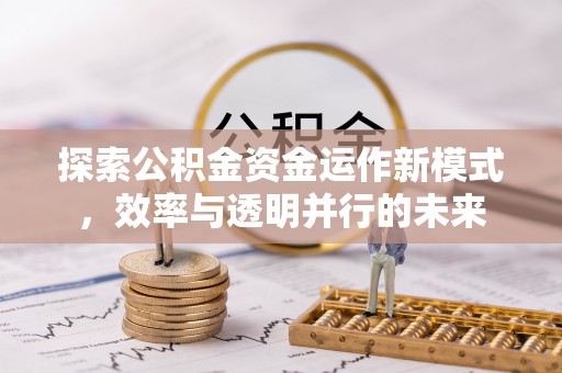 定襄探索公积金资金运作新模式，效率与透明并行的未来