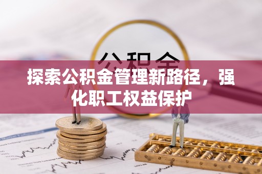 定襄探索公积金管理新路径，强化职工权益保护