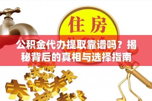 定襄公积金代办提取靠谱吗？揭秘背后的真相与选择指南