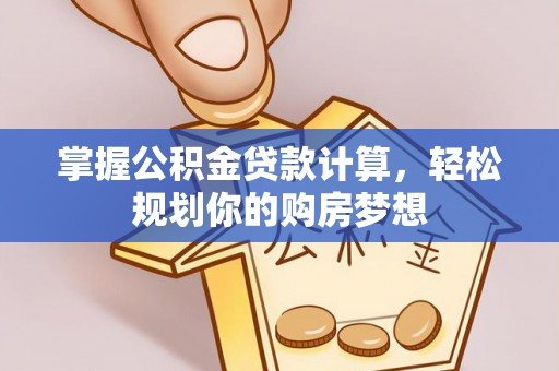定襄掌握公积金贷款计算，轻松规划你的购房梦想