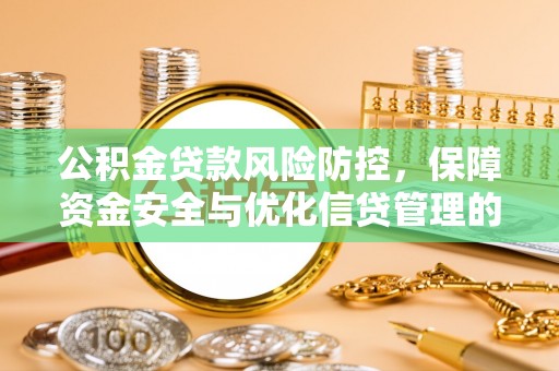 定襄公积金贷款风险防控，保障资金安全与优化信贷管理的关键策略