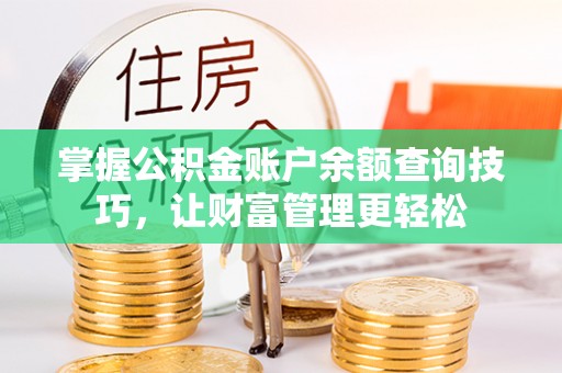定襄掌握公积金账户余额查询技巧，让财富管理更轻松