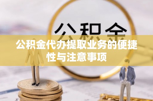 定襄公积金代办提取业务的便捷性与注意事项