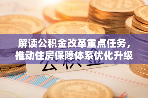 定襄解读公积金改革重点任务，推动住房保障体系优化升级