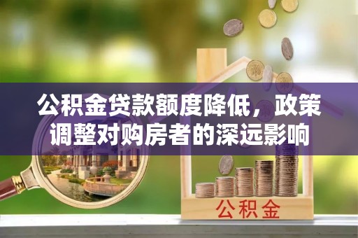定襄公积金贷款额度降低，政策调整对购房者的深远影响