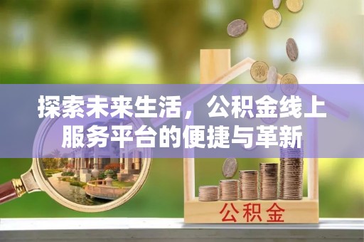 定襄探索未来生活，公积金线上服务平台的便捷与革新