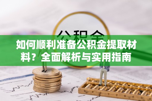 定襄如何顺利准备公积金提取材料？全面解析与实用指南