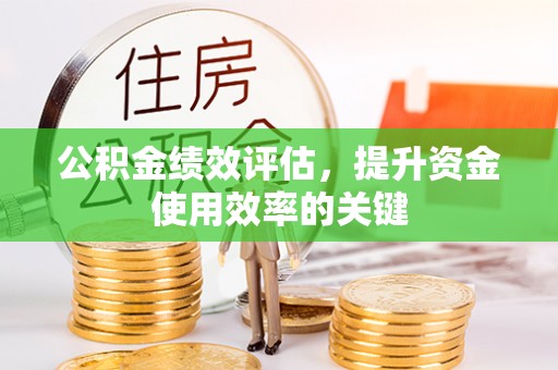 定襄公积金绩效评估，提升资金使用效率的关键