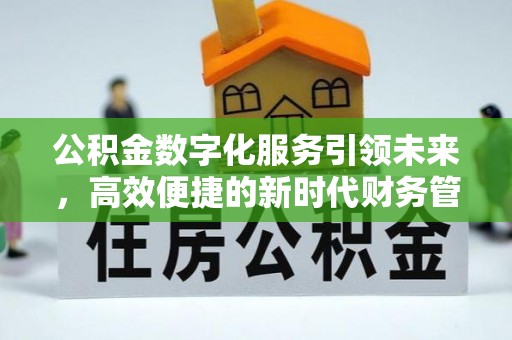 定襄公积金数字化服务引领未来，高效便捷的新时代财务管理
