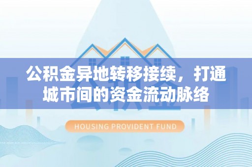 定襄公积金异地转移接续，打通城市间的资金流动脉络