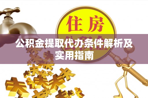 定襄公积金提取代办条件解析及实用指南