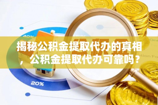 定襄揭秘公积金提取代办的真相，公积金提取代办可靠吗？