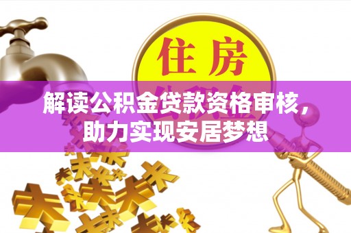 定襄解读公积金贷款资格审核，助力实现安居梦想
