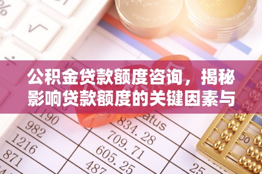 定襄公积金贷款额度咨询，揭秘影响贷款额度的关键因素与实用攻略