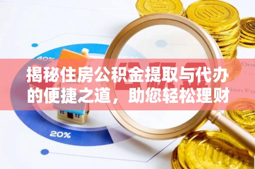 定襄揭秘住房公积金提取与代办的便捷之道，助您轻松理财