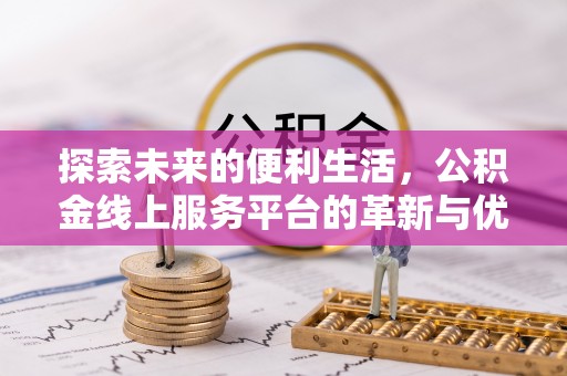 定襄探索未来的便利生活，公积金线上服务平台的革新与优势