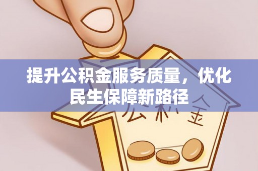 定襄提升公积金服务质量，优化民生保障新路径