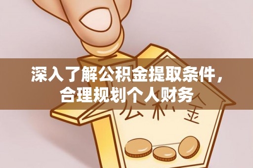 定襄深入了解公积金提取条件，合理规划个人财务