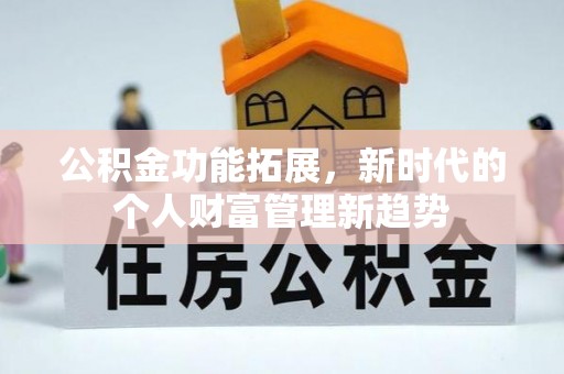 定襄公积金功能拓展，新时代的个人财富管理新趋势
