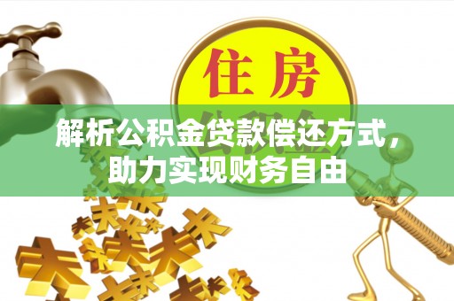 定襄解析公积金贷款偿还方式，助力实现财务自由