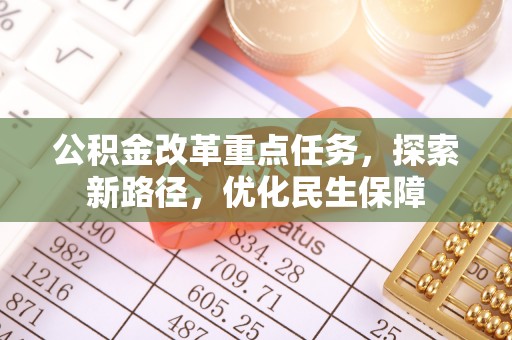 定襄公积金改革重点任务，探索新路径，优化民生保障