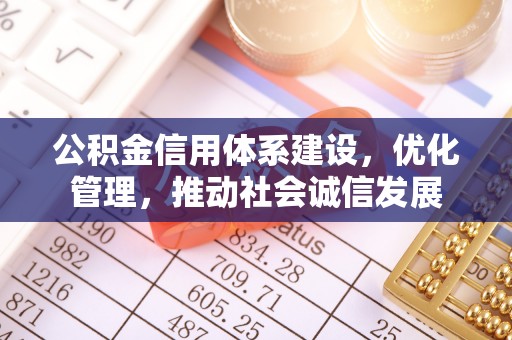 定襄公积金信用体系建设，优化管理，推动社会诚信发展