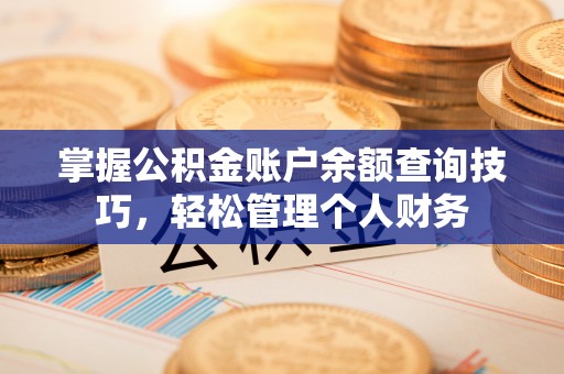 定襄掌握公积金账户余额查询技巧，轻松管理个人财务