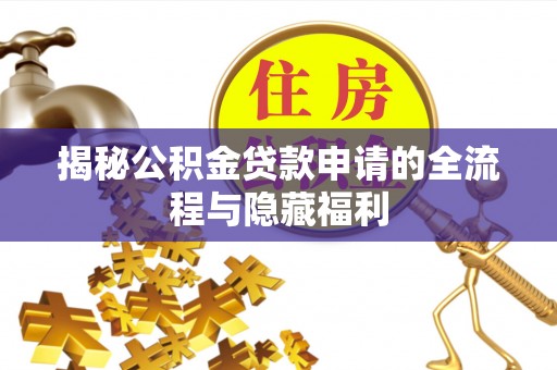 定襄揭秘公积金贷款申请的全流程与隐藏福利
