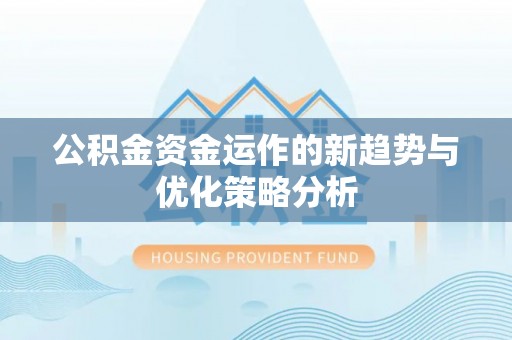 定襄公积金资金运作的新趋势与优化策略分析