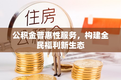 定襄公积金普惠性服务，构建全民福利新生态