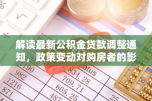 定襄解读最新公积金贷款调整通知，政策变动对购房者的影响