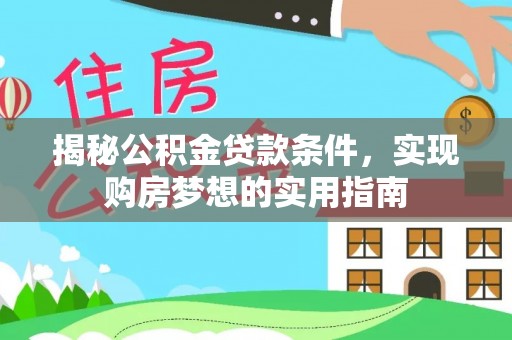 定襄揭秘公积金贷款条件，实现购房梦想的实用指南