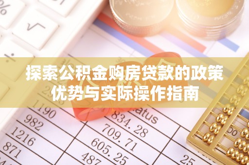 定襄探索公积金购房贷款的政策优势与实际操作指南
