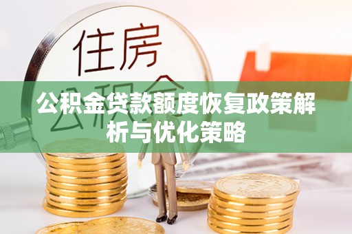定襄公积金贷款额度恢复政策解析与优化策略