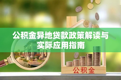 定襄公积金异地贷款政策解读与实际应用指南