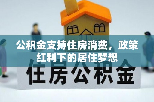 定襄公积金支持住房消费，政策红利下的居住梦想