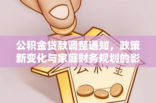 定襄公积金贷款调整通知，政策新变化与家庭财务规划的影响