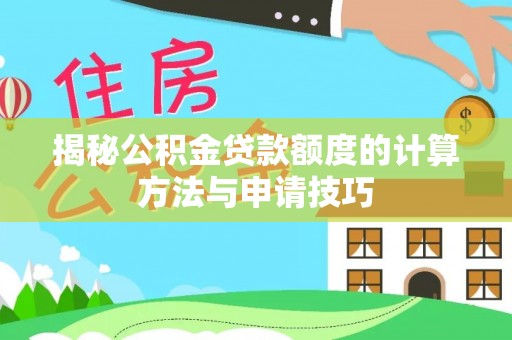 定襄揭秘公积金贷款额度的计算方法与申请技巧