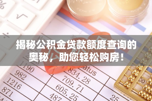 定襄揭秘公积金贷款额度查询的奥秘，助您轻松购房！