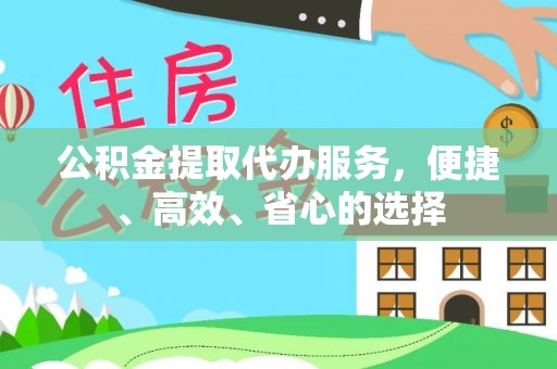 定襄公积金提取代办服务，便捷、高效、省心的选择