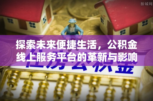 定襄探索未来便捷生活，公积金线上服务平台的革新与影响