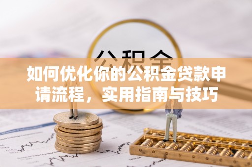 定襄如何优化你的公积金贷款申请流程，实用指南与技巧