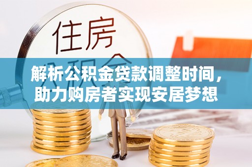 定襄解析公积金贷款调整时间，助力购房者实现安居梦想