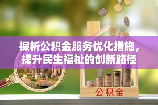 定襄探析公积金服务优化措施，提升民生福祉的创新路径