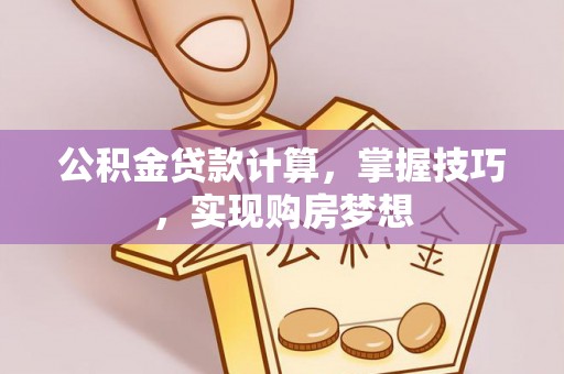 定襄公积金贷款计算，掌握技巧，实现购房梦想
